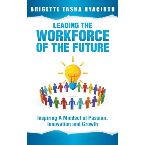 Leading the Workforce of the Future: Inspiring a Mindset of Passion, Innovation and Growth - Hardcover