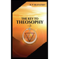 The Key to THEOSOPHY: Being a clear exposition, in the form of question and answer, of the Ethics, Science, and Philosophy, for the study of which the - Hardcover