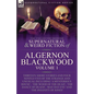 The Collected Shorter Supernatural & Weird Fiction of Algernon Blackwood: Volume 1-Thirteen Short Stories and Four Novelettes of the Strange and Unusu - Paperback