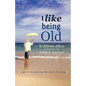I Like Being Old: A Guide to Making the Most of Aging - Paperback