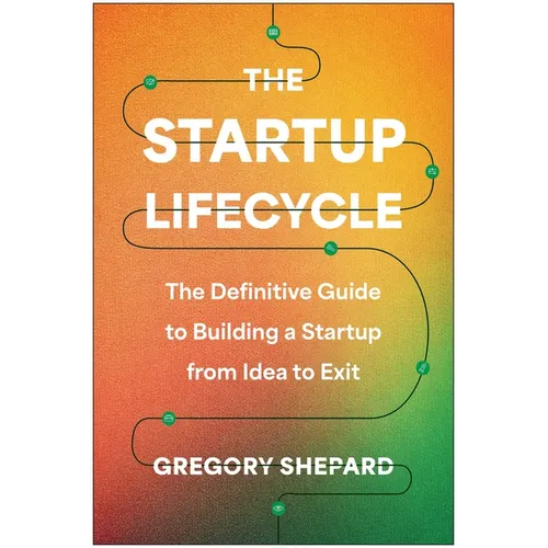 The Startup Lifecycle: The Definitive Guide to Building a Startup from Idea to Exit - Hardcover