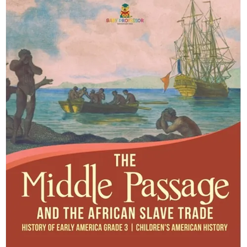 The Middle Passage and the African Slave Trade History of Early America Grade 3 Children's American History - Hardcover