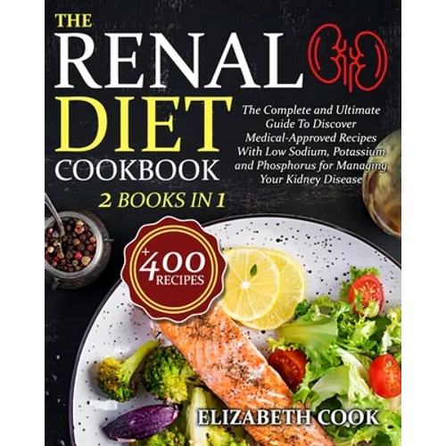 The Renal Diet Cookbook: The Complete and Ultimate Guide To Discover Medical-Approved Recipes With Low Sodium, Potassium and Phosphorus for Man - Paperback