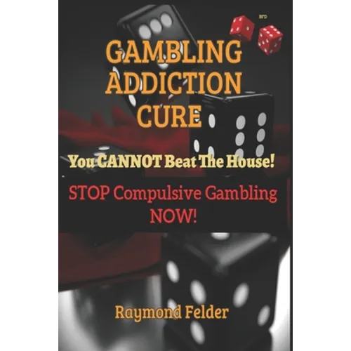 Gambling Addiction Cure - You CANNOT beat the House!: STOP Compulsive Gambling NOW! - Paperback