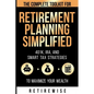 Retirement Planning Simplified: The Complete Toolkit for 401k, IRA, and Smart Tax Strategies to Maximize Your Wealth: The Complete Toolkit for 401k, I - Paperback