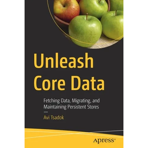 Unleash Core Data: Fetching Data, Migrating, and Maintaining Persistent Stores - Paperback
