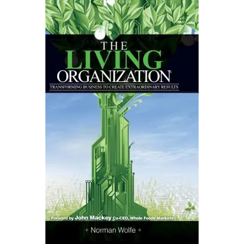 The Living Organization: Transforming Business to Create Extraordinary Results - Hardcover