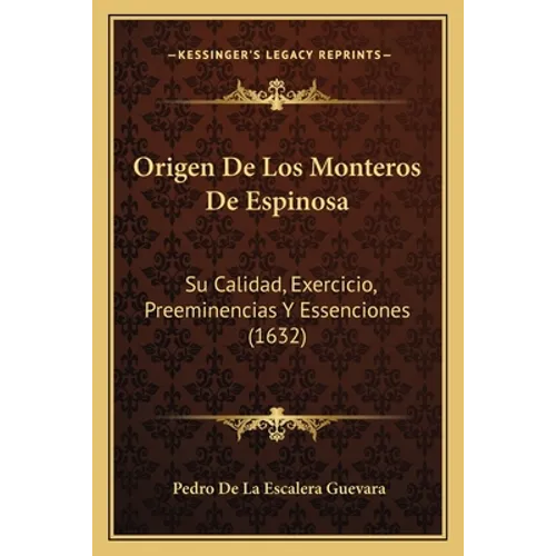 Origen De Los Monteros De Espinosa: Su Calidad, Exercicio, Preeminencias Y Essenciones (1632) - Paperback