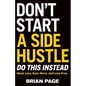Don't Start a Side Hustle!: Work Less, Earn More, and Live Free - Paperback