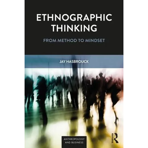 Ethnographic Thinking: From Method to Mindset - Paperback