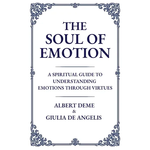 The Soul of Emotion: A Spiritual Guide to Understanding Emotions Through Virtues - Hardcover