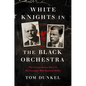 White Knights in the Black Orchestra: The Extraordinary Story of the Germans Who Resisted Hitler - Hardcover