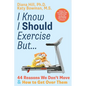I Know I Should Exercise, But...: 44 Reasons We Don't Move and How to Get Over Them - Paperback