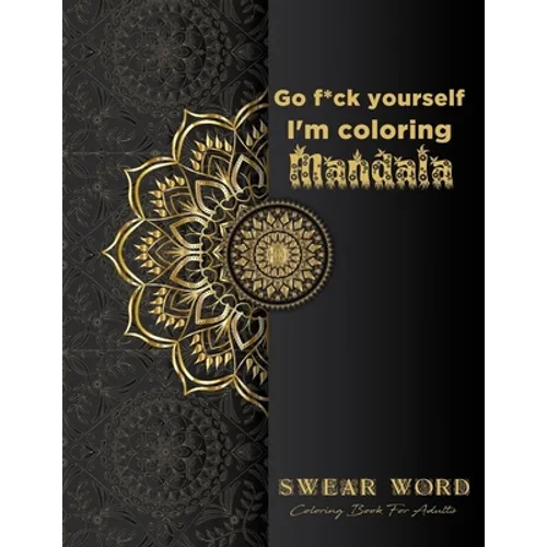 Go f*ck yourself, I'm coloring Mandala: Swear Word Coloring Book for adults: Fun curse word Motivational Humorous and Stress Relief with Relaxing mand - Paperback