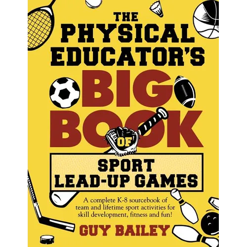 The Physical Educator's Big Book of Sport Lead-Up Games: A complete K-8 sourcebook of team and lifetime sport activities for skill development, fitnes - Paperback
