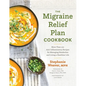 The Migraine Relief Plan Cookbook: More Than 100 Anti-Inflammatory Recipes for Managing Headaches and Living a Healthier Life - Hardcover