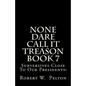None Dare Call It Treason Book 7: Subversives Close To Our Presidents! - Paperback