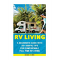 RV Living: A Beginner's Guide With 35+ Useful Tips For Comfortable Full Time RV Living: (RV Living for beginners, Motorhome Livin - Paperback