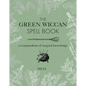 The Green Wiccan Spell Book: A Compendium of Magical Knowledge - Hardcover