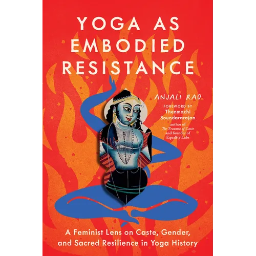 Yoga as Embodied Resistance: A Feminist Lens on Caste, Gender, and Sacred Resilience in Yoga History - Paperback