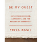 Be My Guest: Reflections on Food, Community, and the Meaning of Generosity - Hardcover