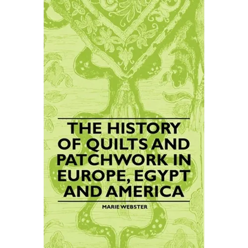 The History of Quilts and Patchwork in Europe, Egypt and America - Paperback