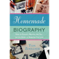 Homemade Biography: How to Collect, Record, and Tell the Life Story of Someone You Love - Paperback