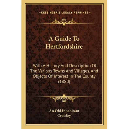 A Guide To Hertfordshire: With A History And Description Of The Various Towns And Villages, And Objects Of Interest In The County (1880) - Paperback