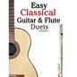 Easy Classical Guitar & Flute Duets: Featuring Music of Beethoven, Bach, Wagner, Handel and Other Composers. in Standard Notation and Tablature - Paperback