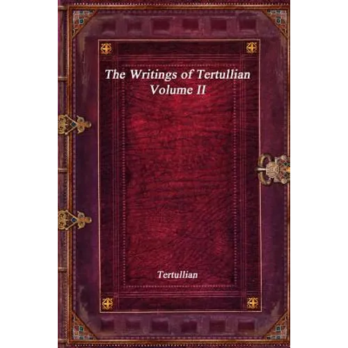 The Writings of Tertullian - Volume II - Paperback