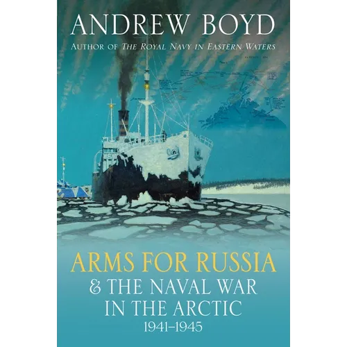 Arms for Russia and the Naval War in the Arctic, 1941-1945 - Hardcover