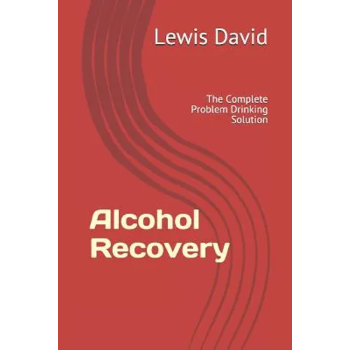 Alcohol Recovery: The Complete Problem Drinking Solution - Paperback