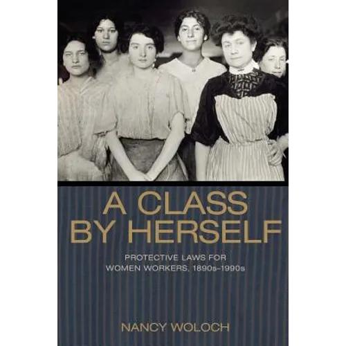 A Class by Herself: Protective Laws for Women Workers, 1890s-1990s - Paperback