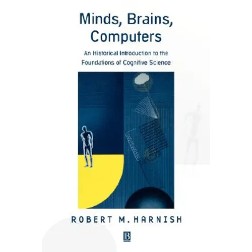 Minds, Brains, Computers: An Historical Introduction to the Foundations of Cognitive Science - Paperback