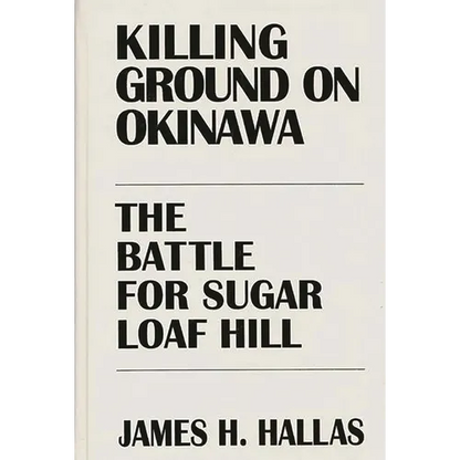 Killing Ground on Okinawa: The Battle for Sugar Loaf Hill - Hardcover