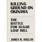 Killing Ground on Okinawa: The Battle for Sugar Loaf Hill - Hardcover