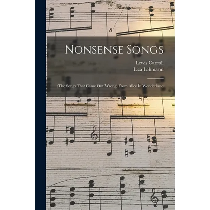 Nonsense Songs: (the Songs That Came Out Wrong) From Alice In Wonderland - Paperback