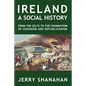 Ireland: A SOCIAL HISTORY: From The Celts To The Foundations Of Unionism And Republicanism - Paperback