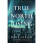 True North Rising: My fifty-year journey with the Inuit and Dene leaders who transformed Canada's North - Paperback