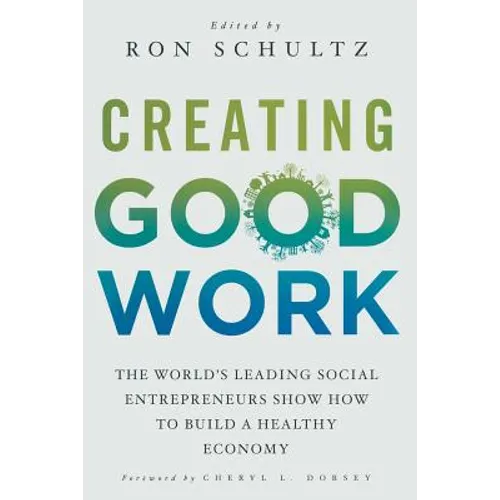 Creating Good Work: The World's Leading Social Entrepreneurs Show How to Build a Healthy Economy - Paperback