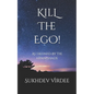 Kill The Ego!: As Defined By The Upanishads - Paperback
