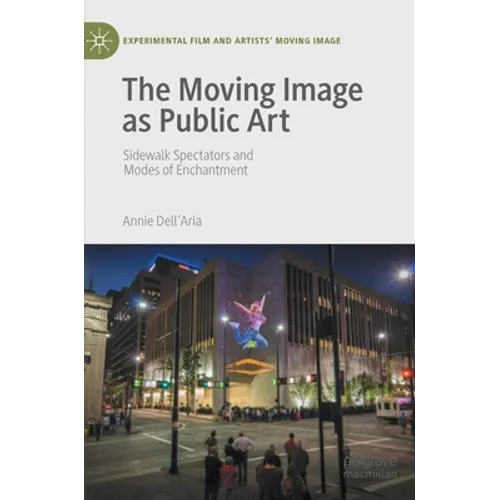 The Moving Image as Public Art: Sidewalk Spectators and Modes of Enchantment - Hardcover