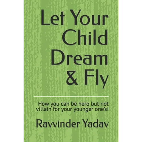 Let Your Child Dream & Fly: How you can be hero but not villain for your younger one's! - Paperback