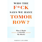 Who the F*ck Says We Have Tomorrow?: How I made cancer my bitch! - Paperback