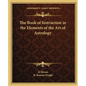 The Book of Instruction in the Elements of the Art of Astrology - Paperback
