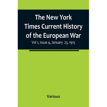 The New York Times Current History of the European War, Vol 1, Issue 4, January 23, 1915 - Paperback