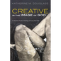 Creative in the Image of God: An Aesthetic Practical Theology of Young Adult Faith - Hardcover