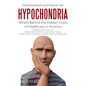 Hypochondria: What's Behind the Hidden Costs of Healthcare in America - Hardcover