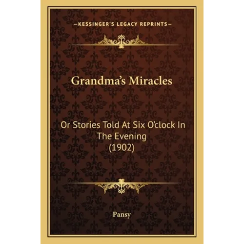 Grandma's Miracles: Or Stories Told At Six O'clock In The Evening (1902) - Paperback