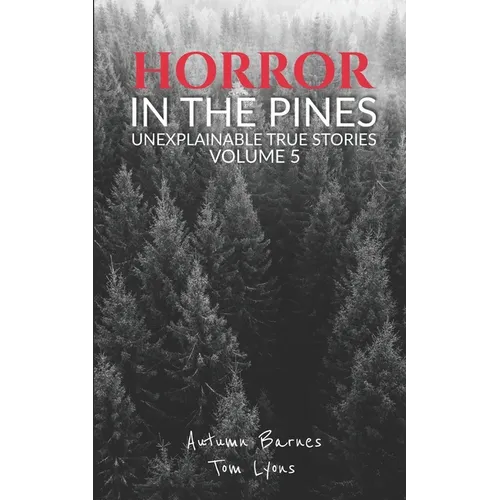 Horror in the Pines: Unexplainable True Stories, Volume 5 - Paperback